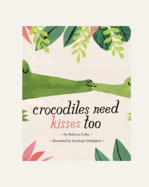 CROCODILES NEED KISSES TOO